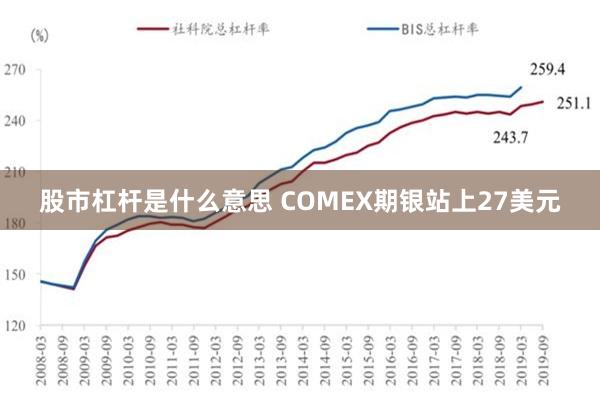 股市杠杆是什么意思 COMEX期银站上27美元