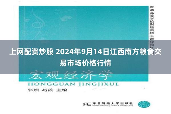 上网配资炒股 2024年9月14日江西南方粮食交易市场价格行情