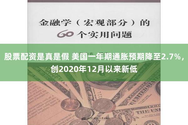 股票配资是真是假 美国一年期通胀预期降至2.7%，创2020年12月以来新低