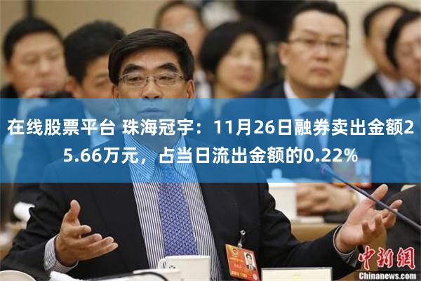 在线股票平台 珠海冠宇：11月26日融券卖出金额25.66万元，占当日流出金额的0.22%