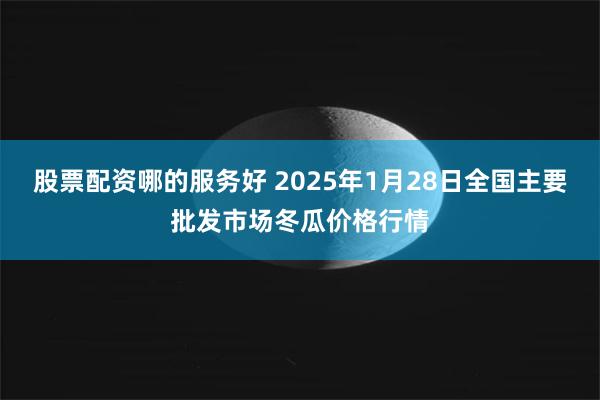 股票配资哪的服务好 2025年1月28日全国主要批发市场冬瓜价格行情